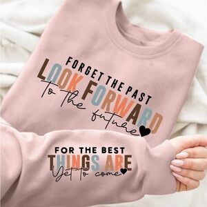 Inspirational Pink Sweatshirt FORGET THE PAST LOOK FORWARD TO THE FUTURE
